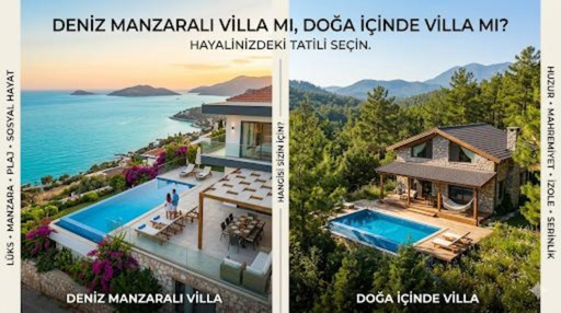 Deniz Manzaralı Villa mı, Doğa İçinde Villa mı? Hayalinizdeki Tatil Hangisi?